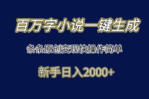 （15164期）百万字小说一键生成，条条原创变现快操作简单新手日入2000+